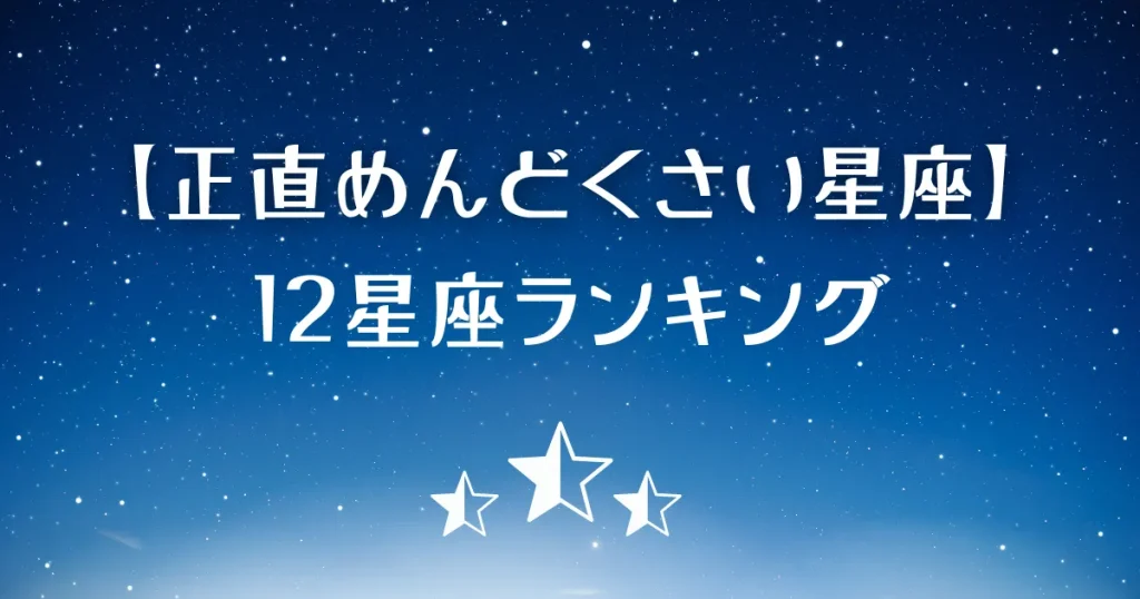 正直めんどくさい星座ランキング